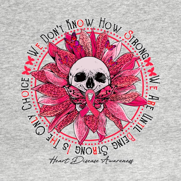 Heart Disease Awareness - Skull sunflower We Don't Know How Strong by vamstudio